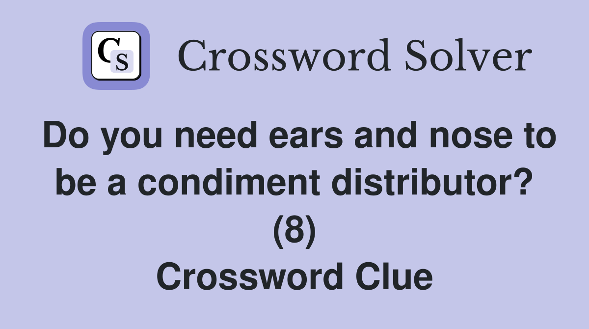 Do you need ears and nose to be a condiment distributor? (8) Crossword Clue Answers